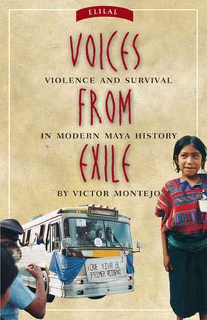 Voices from Exile: Violence and Survival in Modern Maya History de Victor Montejo