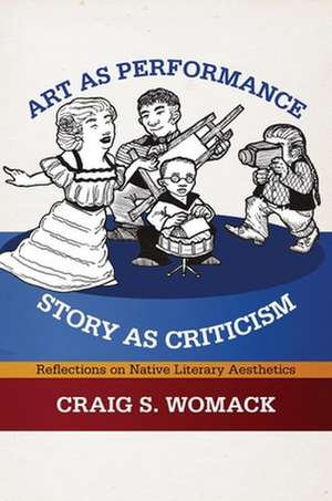 Art as Performance, Story as Criticism: Reflections on Native Literary Aesthetics de Craig Womack