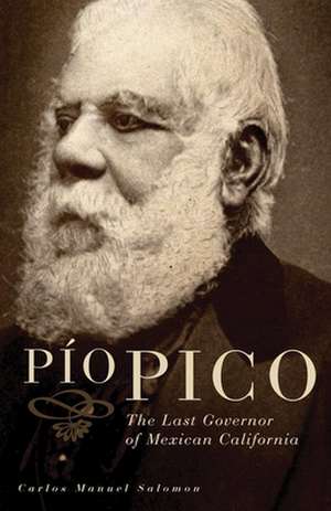 Po Pico: The Last Governor of Mexican California de Carlos Manuel Salomon