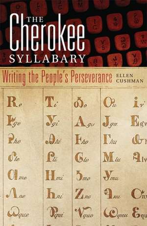 The Cherokee Syllabary: Writing the People's Perseverance de Ellen Cushman