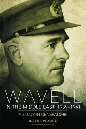 Wavell in the Middle East, 1939-1941: A Study in Generalship de Jr. Raugh, Harold E.