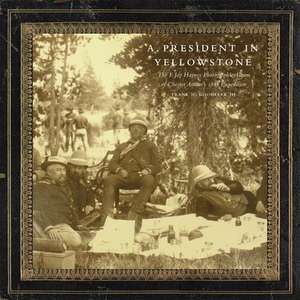 A President in Yellowstone: The F. Jay Haynes Photographic Album of Chester Arthur's 1883 Expedition de Frank Henry Goodyear