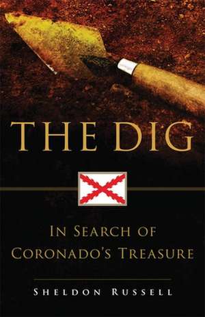 The Dig: In Search of Coronado's Treasure de Sheldon Russell