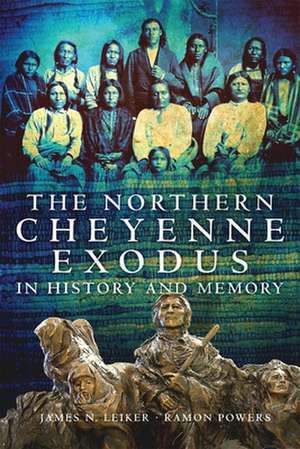 The Northern Cheyenne Exodus in History and Memory de James N. Leiker