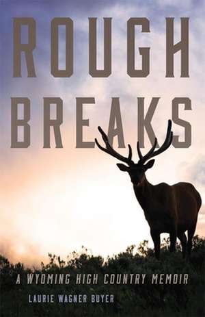 Rough Breaks: A Wyoming High Country Memoir de Laurie Wagner Buyer