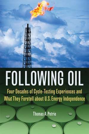 Following Oil: Four Decades of Cycle-Testing Experiences and What They Foretell about U.S. Energy Independence de Thomas A. Petrie