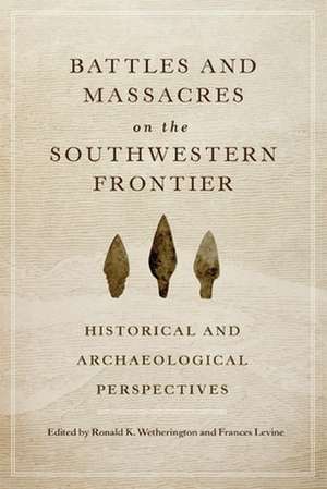 Battles and Massacres on the Southwestern Frontier de Frances Levine