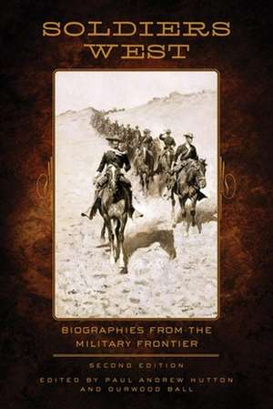 Soldiers West: Biographies from the Military Frontier de Paul Andrew Hutton