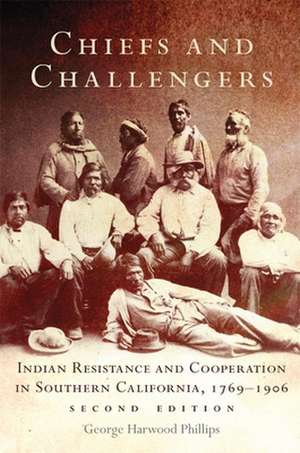 Chiefs and Challengers: Indian Resistance and Cooperation in Southern California, 1769-1906 de George Harwood Phillips