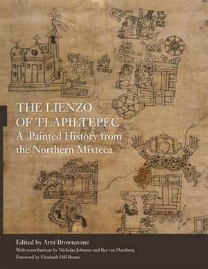 The Lienzo of Tlapiltepec: A Painted History from the Northern Mixteca de Elizabeth Hill Boone