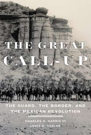 The Great Call-Up: The Guard, the Border, and the Mexican Revolution de Carol Scearce