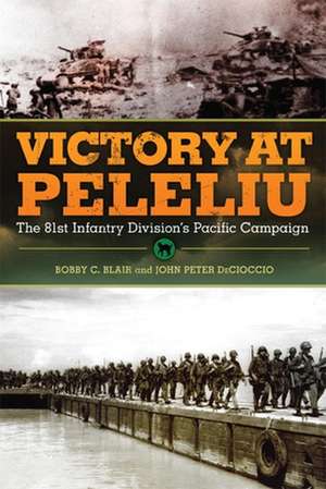 Victory at Peleliu: The 81st Infantry Division's Pacific Campaign de Bobby C. Blair