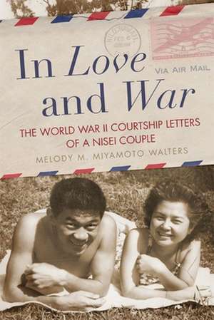 In Love and War: The World War II Courtship Letters of a Nisei Couple de Yoshiharu Ogata