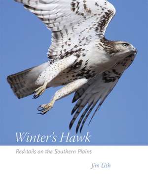 Winter's Hawk: Red-Tails on the Southern Plains de Jim Lish