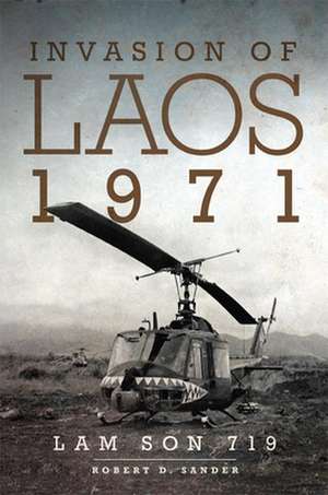 Invasion of Laos, 1971: Lam Son 719 de Robert D. Sander