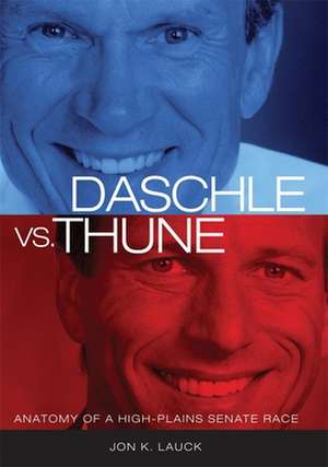 Daschle vs. Thune: Anatomy of a High-Plains Senate Race de Jon K. Lauck