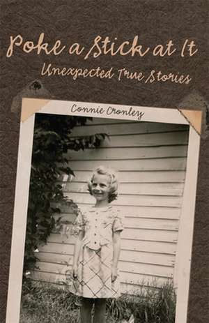 Poke a Stick at It: Unexpected True Stories de Connie Cronley