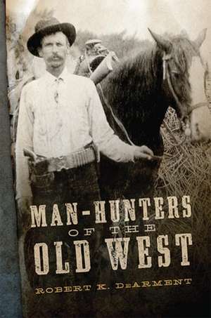 Man-Hunters of the Old West de Robert K. Dearment