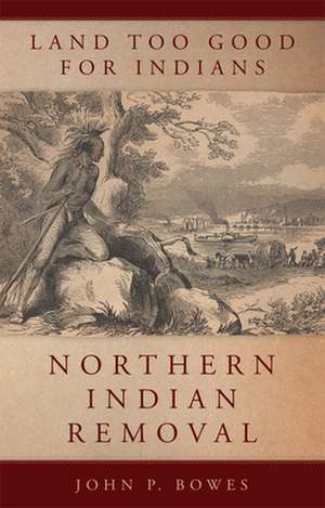 Land Too Good for Indians de John P. Bowes