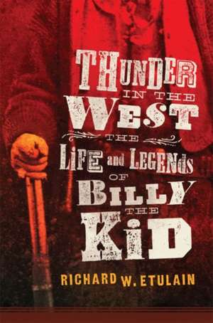 Thunder in the West: The Life and Legends of Billy the Kid Volume 32 de Richard W. Etulain