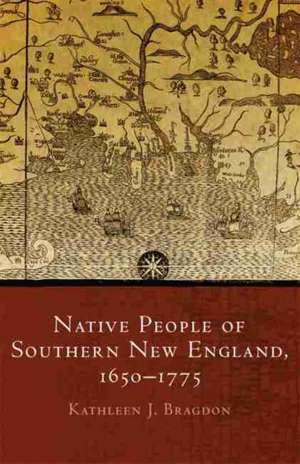 Bragdon, K: Native People of Southern New England, 1650-1775 de Kathleen J. Bragdon