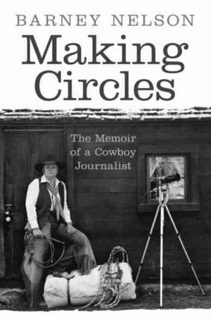 Making Circles: The Memoir of a Cowboy Journalist de Barney Nelson