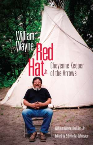 William Wayne Red Hat Jr.: Cheyenne Keeper of the Arrows de William Wayne Red Hat