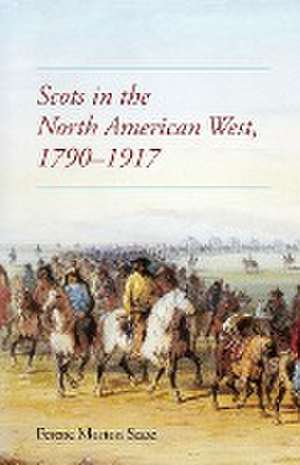 Scots in the North American West, 1790-1917 de Ferenc Szasz