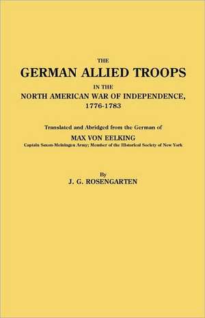 German Allied Troops in the North American War of Independence, 1776-1783 de Max Von Eelking