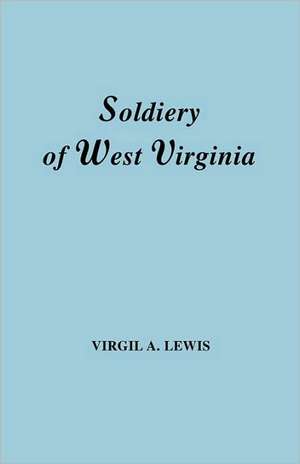 The Soldiery in West Virginia in the French and Indian War; Lord Dunmore's War; The Revolution; The Later Indian Wars; The Whiskey Insurrection; The S de Virgil Anson Lewis