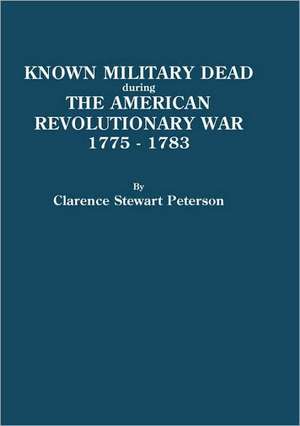 Known Military Dead During the American Revolutionary War, 1775-1783 de Clarence S. Peterson