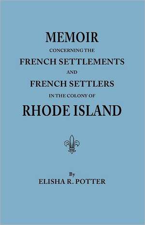 Memoir Concerning the French Settlements and French Settlers in the Colony of Rhode Island de Elisha R. Potter