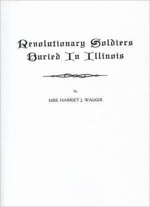 Revolutionary Soldiers Buried in Illinois de Harriet J. Walker