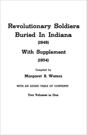 Revolutionary Soldiers Buried in Indiana (1949) with Supplement (1954). Two Volumes in One de Margaret R. Waters