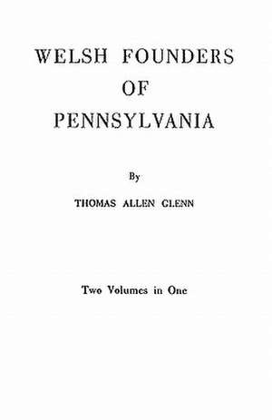 Welsh Founders of Pennsylvania. Two Volumes in One de Thomas Allen Glenn