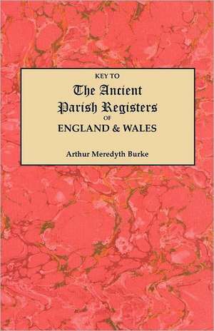 Key to the Ancient Parish Registers of England and Wales: Historical, Biographical, and Genealogical, Relating Chiefly to Interior Pennsylvania, Annual Volume, 1900 de Arthur Meredyth Burke