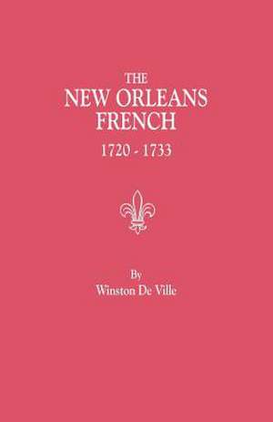 The New Orleans French, 1720-1733 de Winston De Ville