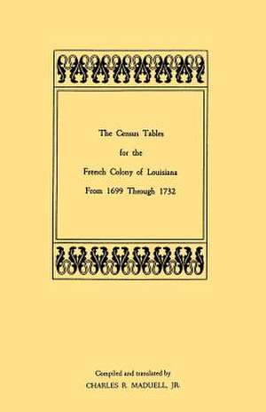 The Census Tables for the French Colony of Louisiana from 1699 Through 1732 de Charles R. Maduell