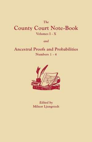 The County Court Note-Book, Volumes I-X, and Ancestral Proofs and Probabilities, Numbers 1-4 de Milnor Ljungstedt