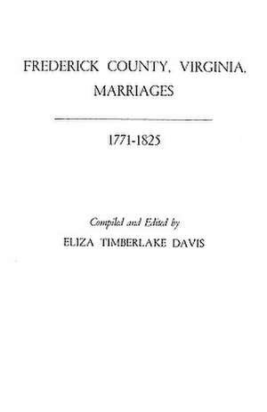 Frederick County, Virginia, Marriages, 1771-1825 de Eliza Timberlake Davis