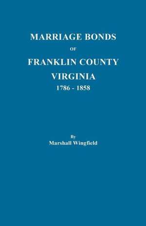 Marriage Bonds of Franklin County, Virginia, 1786-1858 de Marshall Wingfield