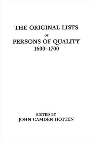 The Original Lists of Persons of Quality, 1600-1700. Emigrants, Religious Exiles, Political Rebels, Serving Men Sold for a Term of Years, Apprentices, de John C. Hotten