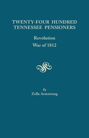 Twenty-Four Hundred Tennessee Pensioners: Revolution, War of 1812 de Zella Armstrong