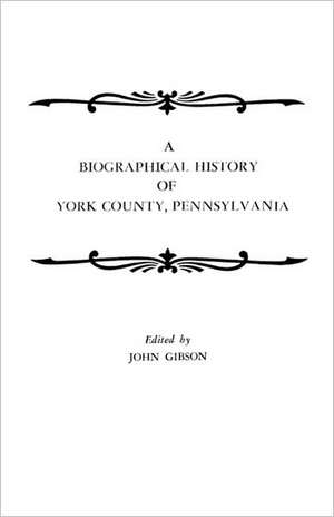 A Biographical History of York County, Pennsylvania de John Gibson