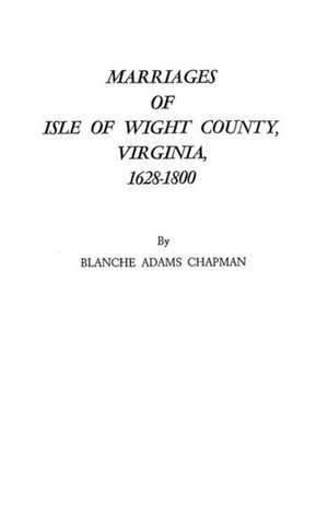 Marriages of Isle of Wight County, Virginia, 1628-1800 de Chapman