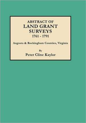 Abstract of Land Grant Surveys, 1761-1791 [Augusta & Rockingham Counties, Virginia] de Peter Cline Kaylor