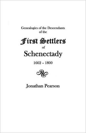 Contributions for the Genealogies of the Descendants of the First Settlers of the Patent & City of Schenectady [N.Y.] from 1662 to 1800 de Pearson