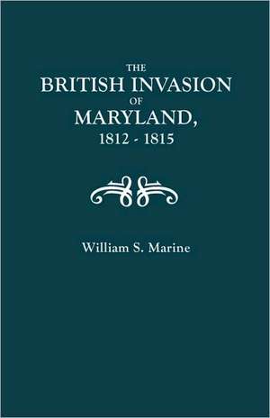 The British Invasion of Maryland, 1812-1815 de William Matthew Marine