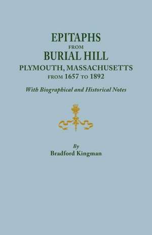 Epitaphs from Burial Hill, Plymouth, Massachusetts, from 1657 to 1892, with Biographical and Historical Notes. Illustrated de Bradford Kingman