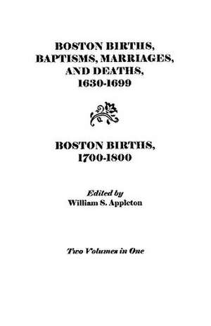 Boston Births, Baptisms, Marriages, and Deaths, 1630-1699 and Boston Births, 1700-1800 de Boston